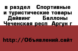  в раздел : Спортивные и туристические товары » Дайвинг »  » Баллоны . Чеченская респ.,Аргун г.